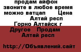 продам айфон 7. звоните в любое время ,можно ватцап !! › Цена ­ 5 500 - Алтай респ., Горно-Алтайск г. Другое » Продам   . Алтай респ.